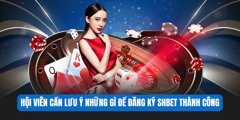 Đăng ký SHBET 3 Hội viên cần lưu ý những gì để đăng ký SHBET thành công